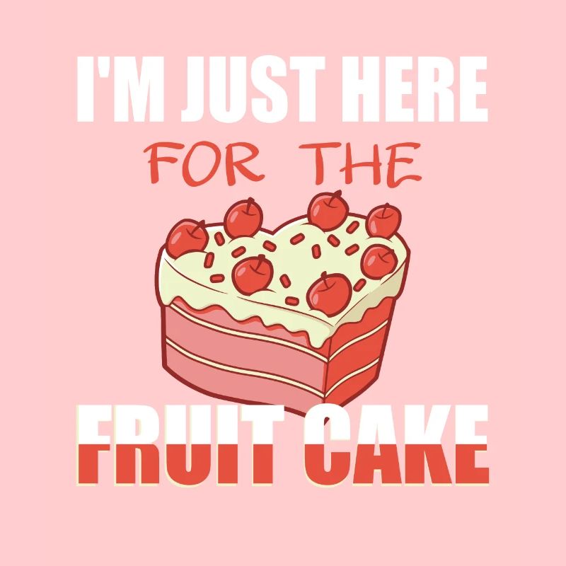 I'm Just here for the Fruit Cake Lustiges Kuchen