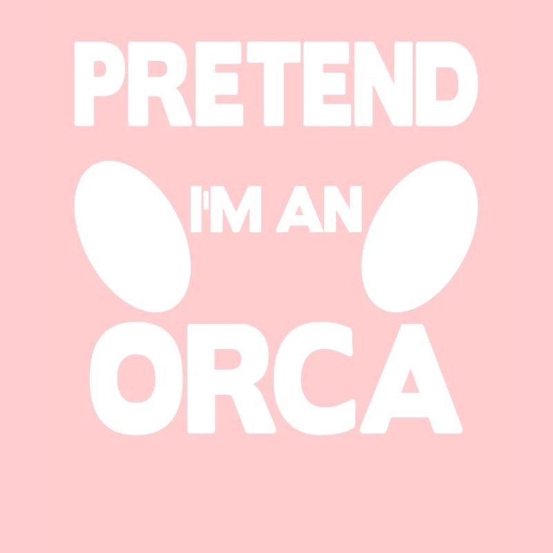 Pretend i'm an Orca