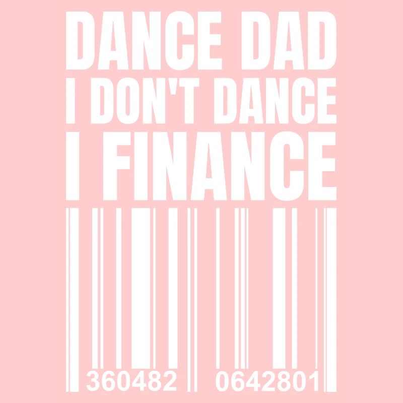 Dance Dad I Don't Dance I Finance Ballet Dancing