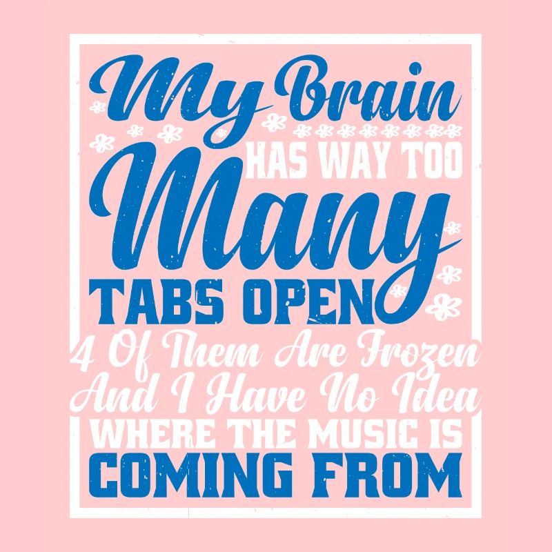 My Brain Has Way Too Many Tabs Open 7
