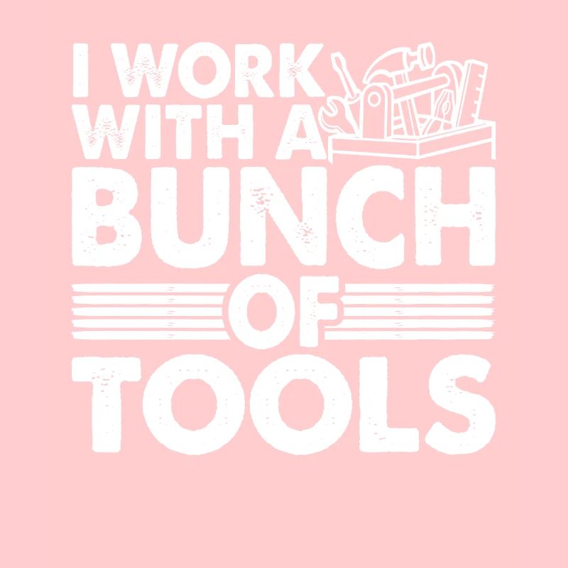 I Work With A Bunch Of Tools 21