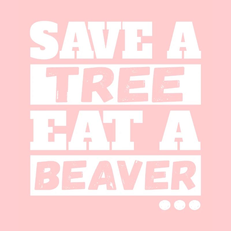 Save A Tree Eat A Beaver