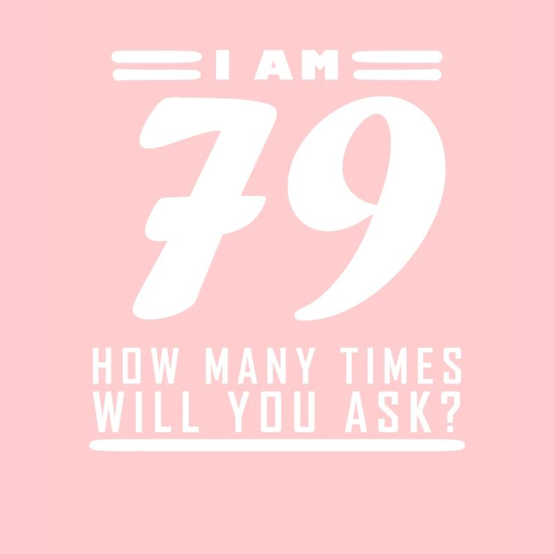 I am 79 – 79th birthday gift