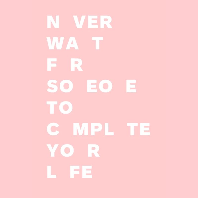 Never wait for someone