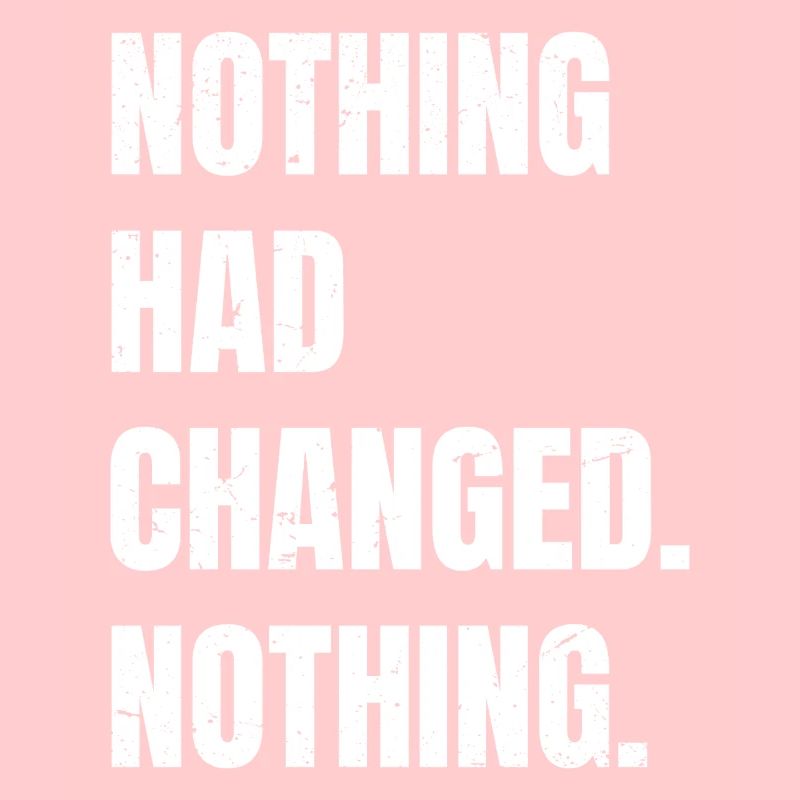 nothing had changed nothing