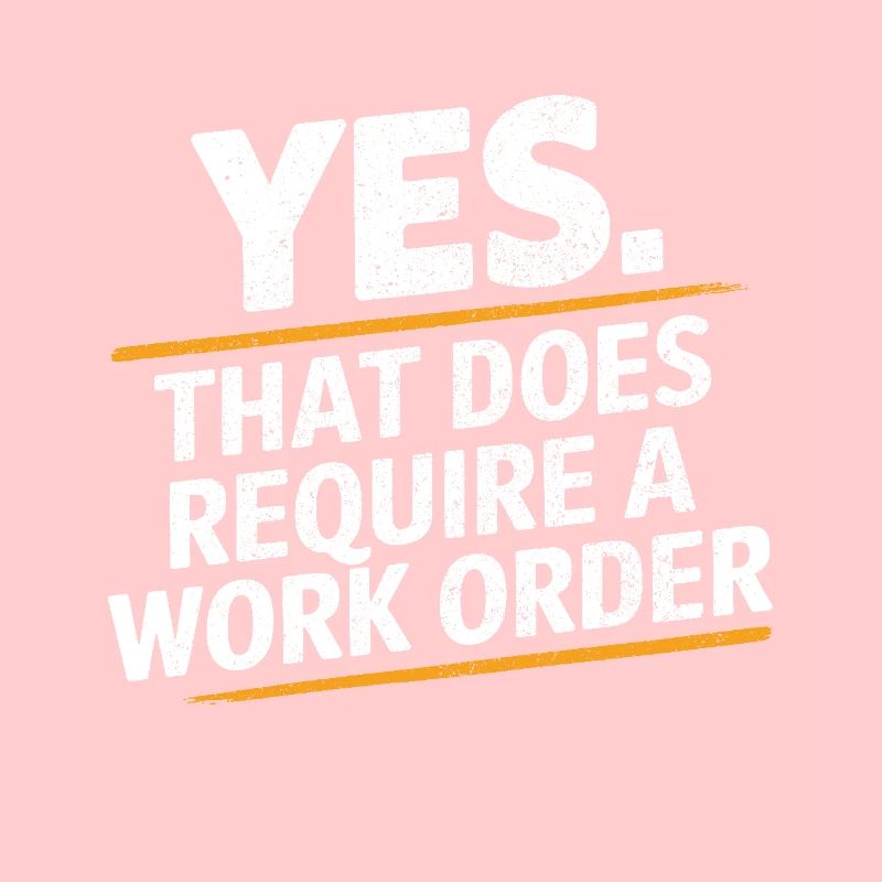 Yes That Does Require A Work Order IT Office Humor