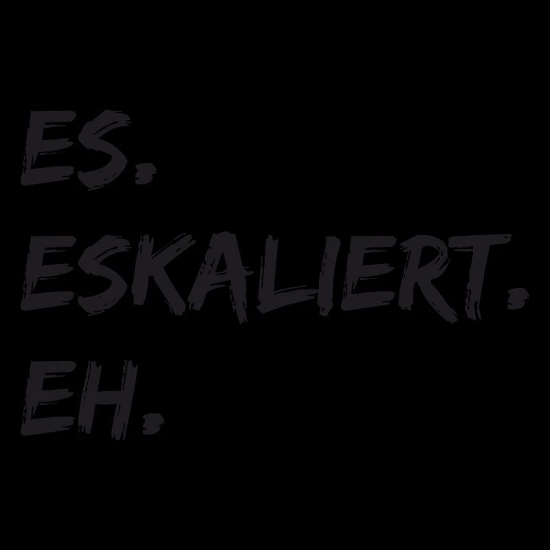 Spruch - Es. Eskaliert. Eh.