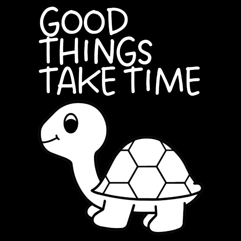 Good things take time - Turtle