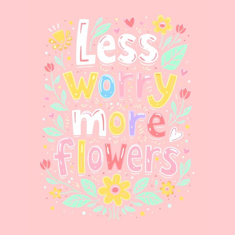 MOINS DE SOUCIS, PLUS DE FLEURS