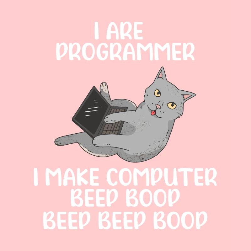 I Are Programmer I Make Computer Beep Bop Coder So