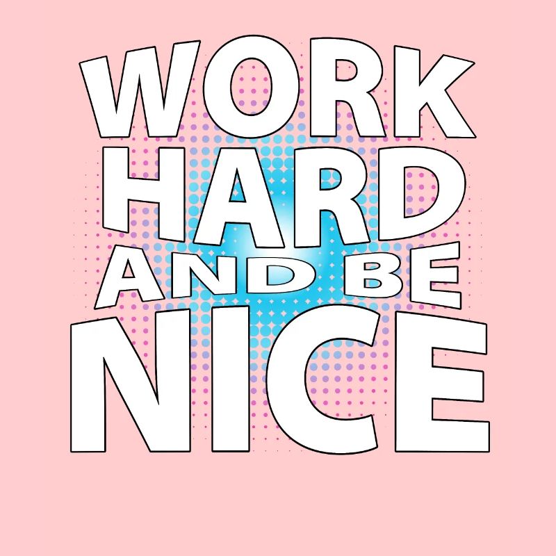 Work hard and be nice