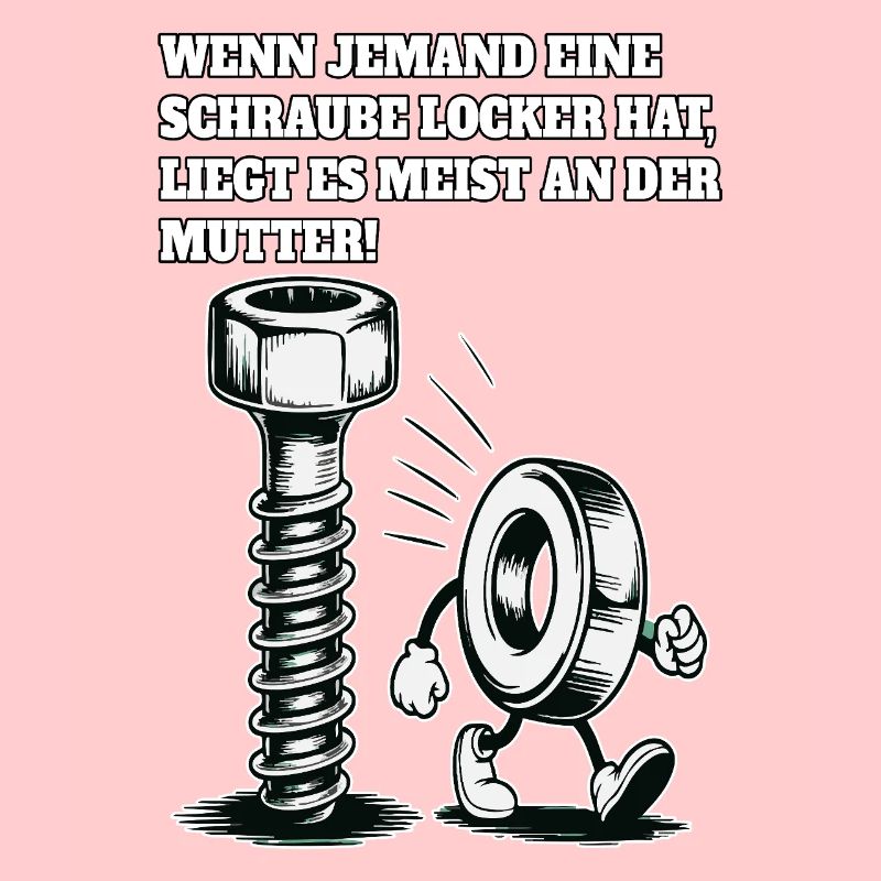 Wenn jemand eine Schraube locker hat Mutter Spruch