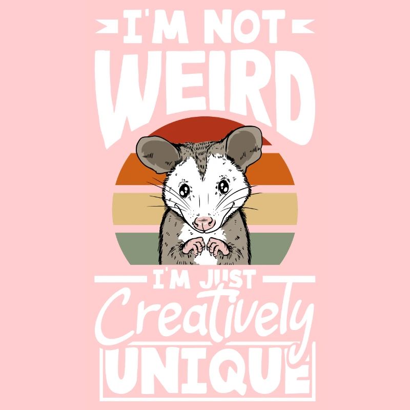 I'm not weird, I'm just creatively unique