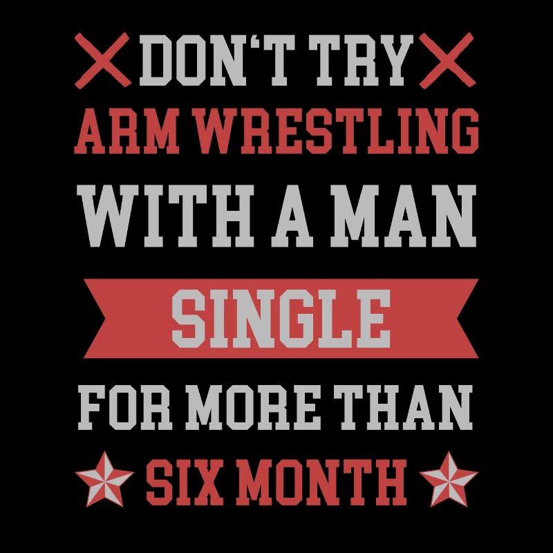 don't armwrestle with a man single for six month