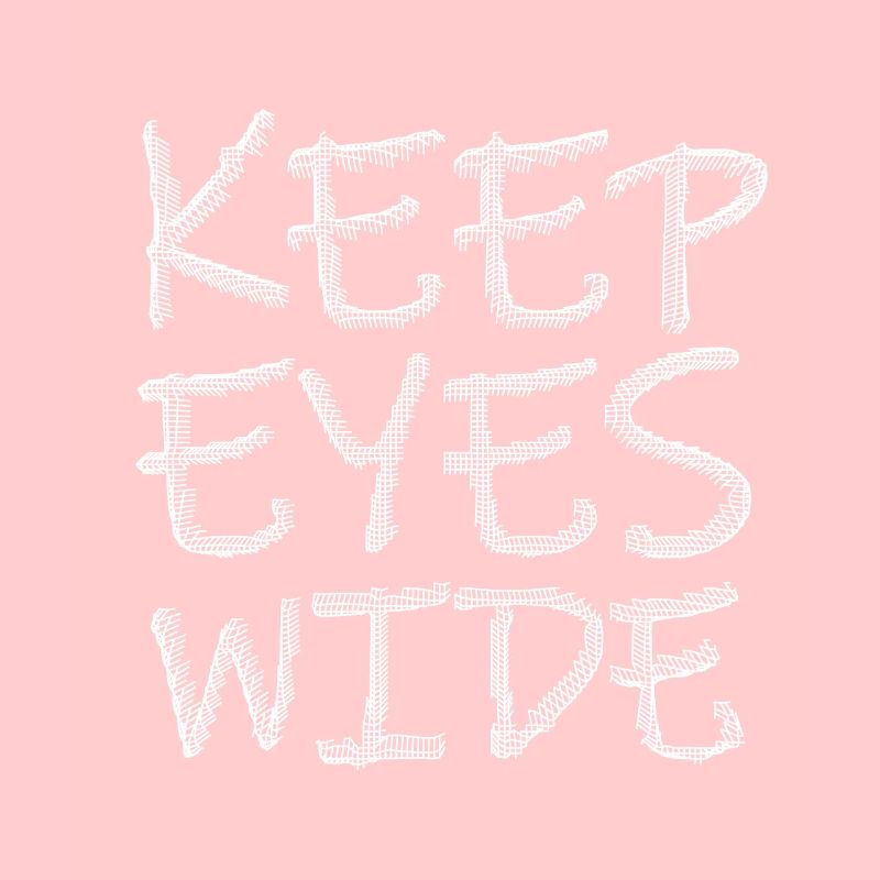keep eyes wide