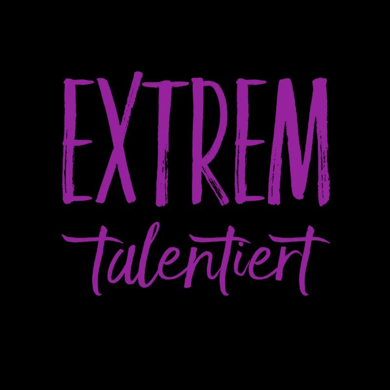 ich bin ein extremes Talent