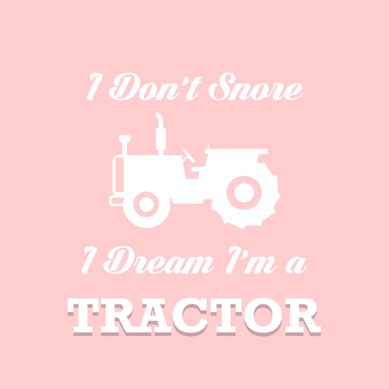 I DON'T SNORE I DREAM I'M A TRACTOR GIFT