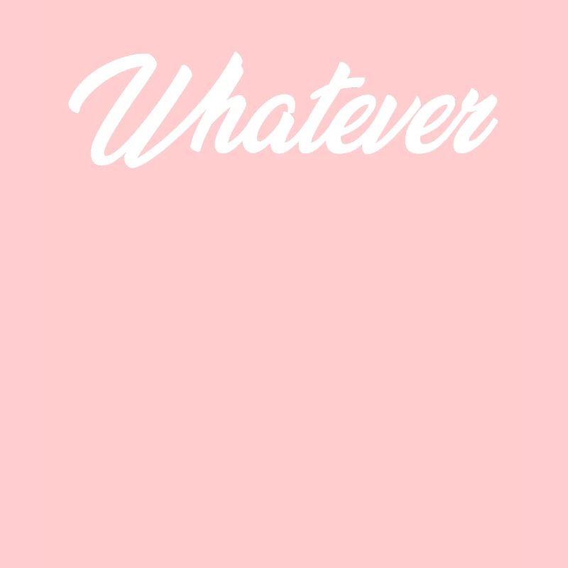 Whatever