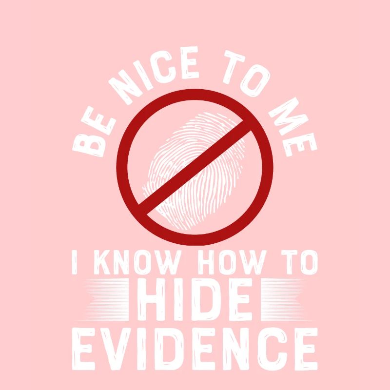 I Know How To Hide Evidence Forensic Scientist
