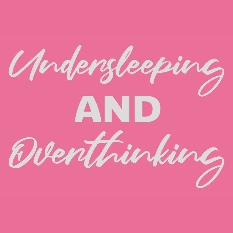 Undersleeping And Overthinking Funny Tired Saying