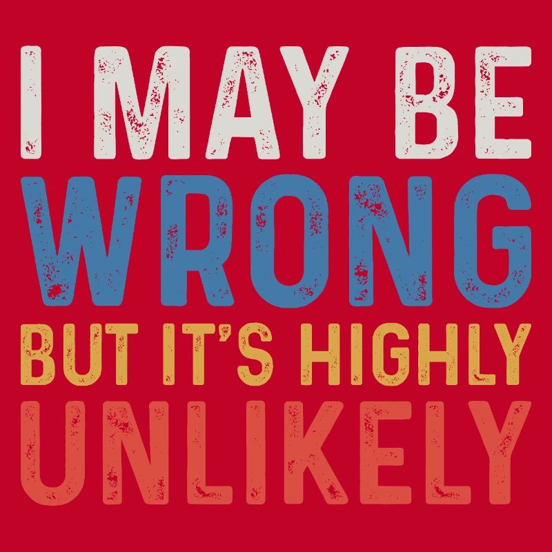 I May Be Wrong But It's Highly Unlikely
