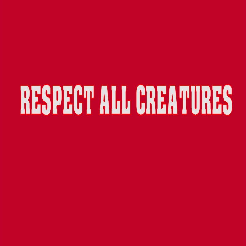 Respect all creatures