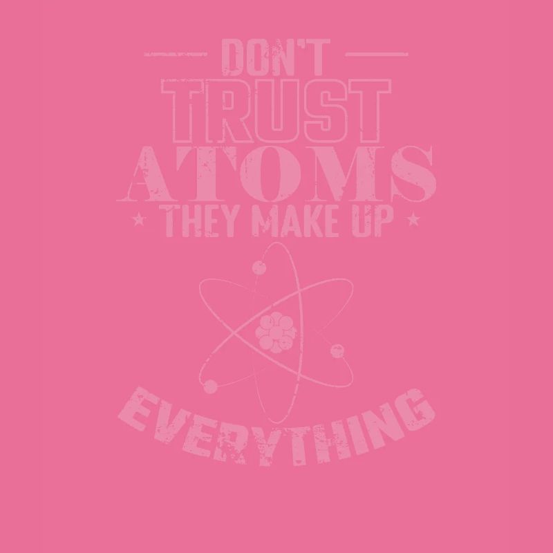Don't Trust Atoms They Make up Everything Physics