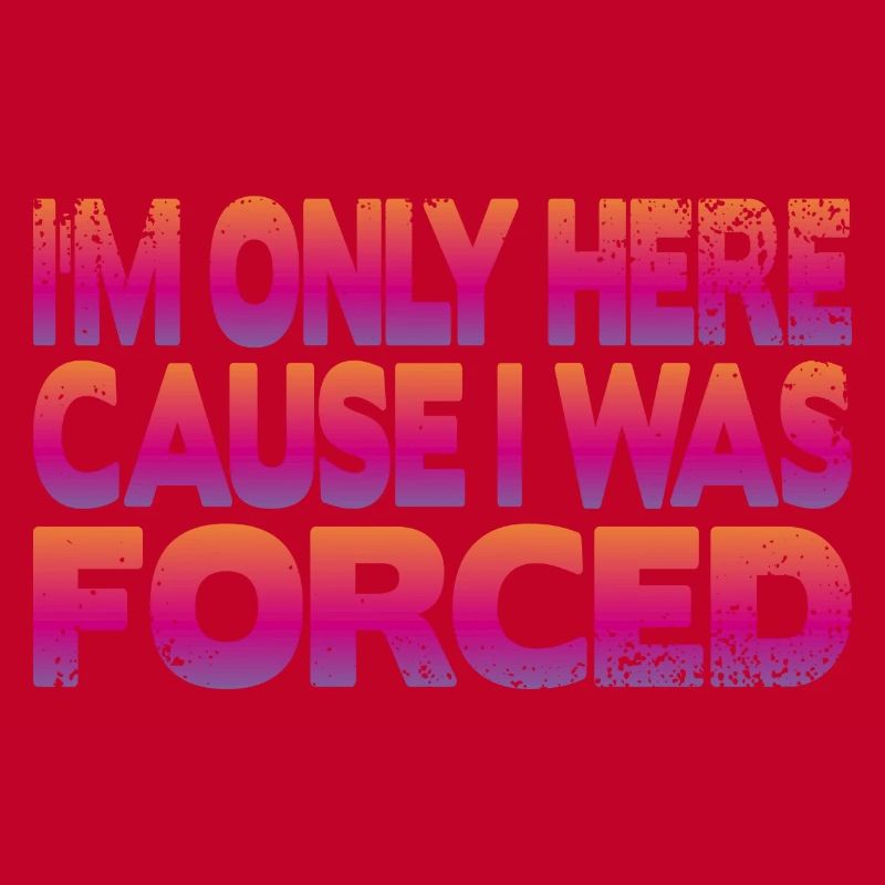 I'm only here because I was forced
