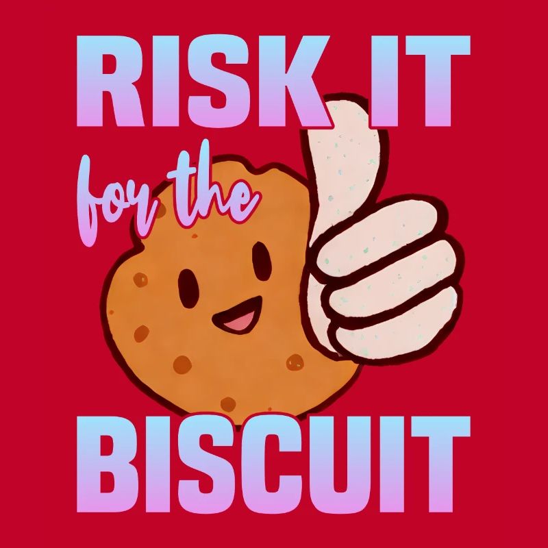 Risk it for the Biscuit