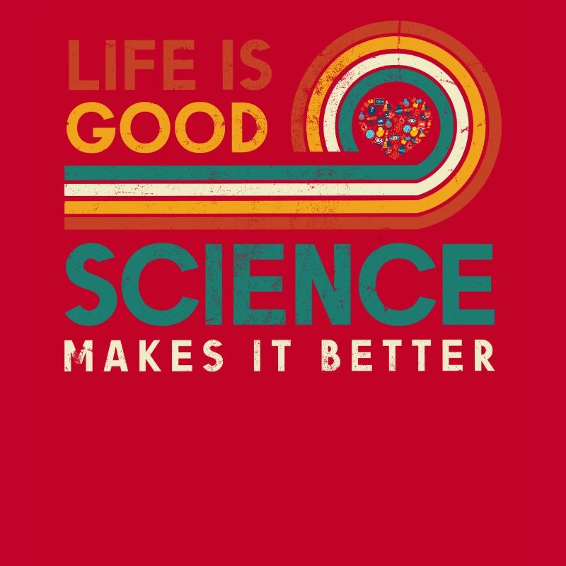 Life is good. Science makes it better.