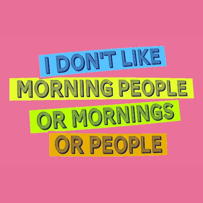 Lustig, ich mag den Morgen oder den Morgen oder die Menschen nicht