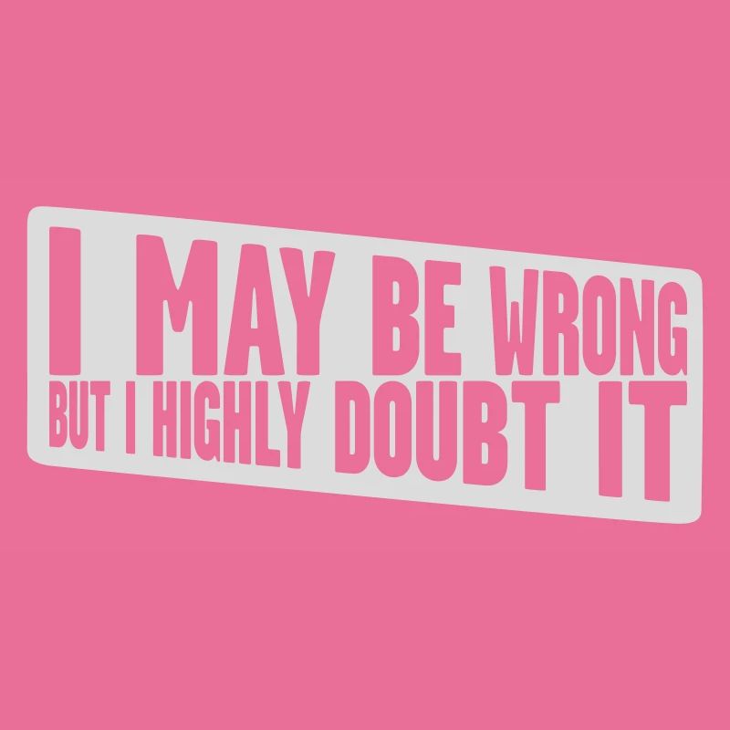 I may be wrong