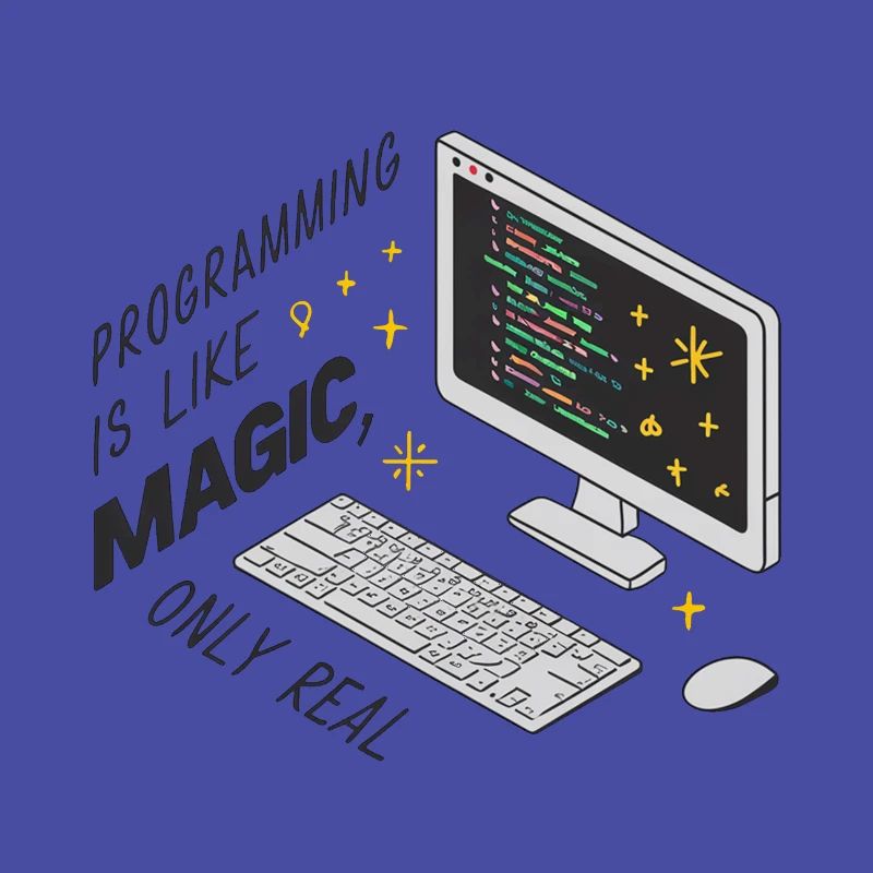 Programming is like magic, only real.