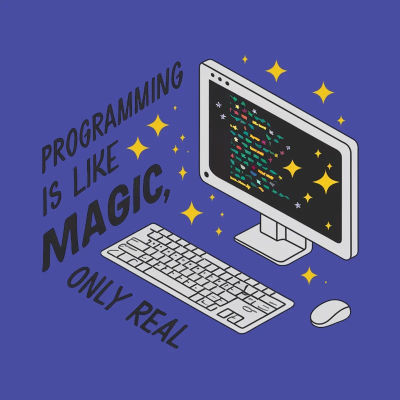 Programming is like magic, only real.