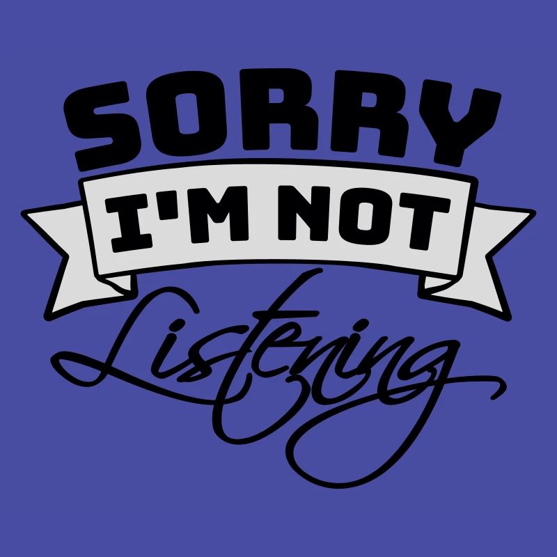 désolé de ne pas écouter