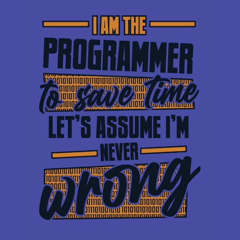 Programmer Let's Assume I'm Never Wrong Coder