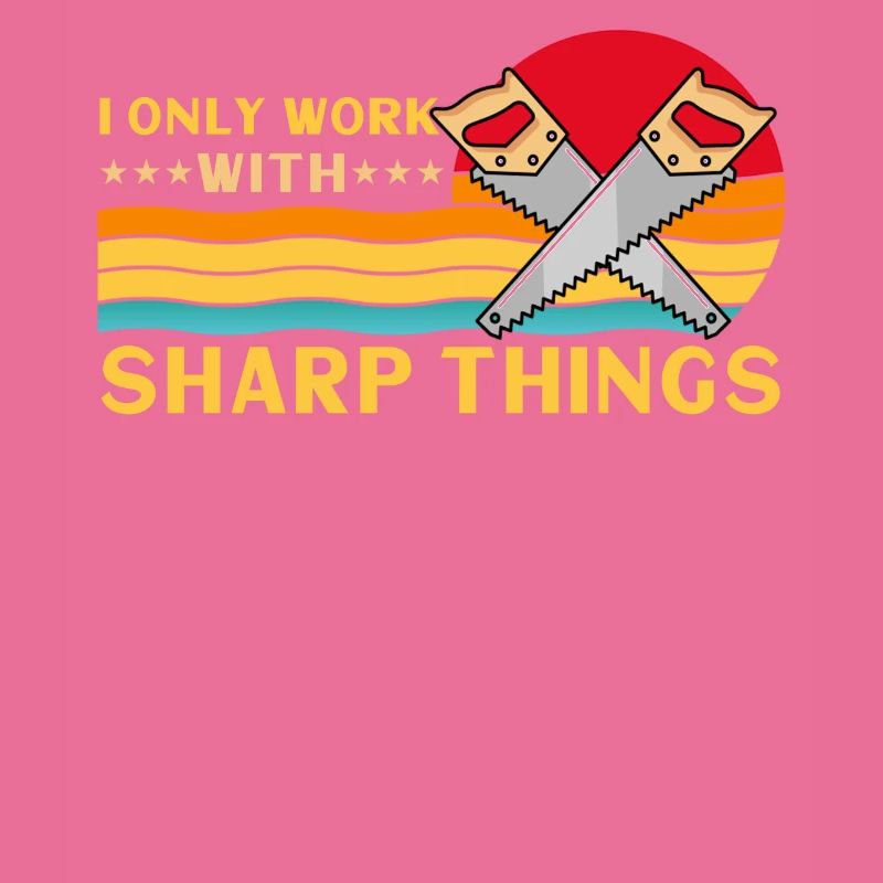 I Only Work With Sharp Things