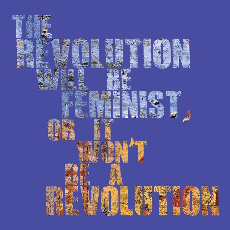 Die Revolution wird feministisch sein, oder wird sie es nicht sein