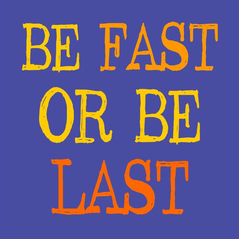 Be fast or be last - Sei schnell oder sei Letzter
