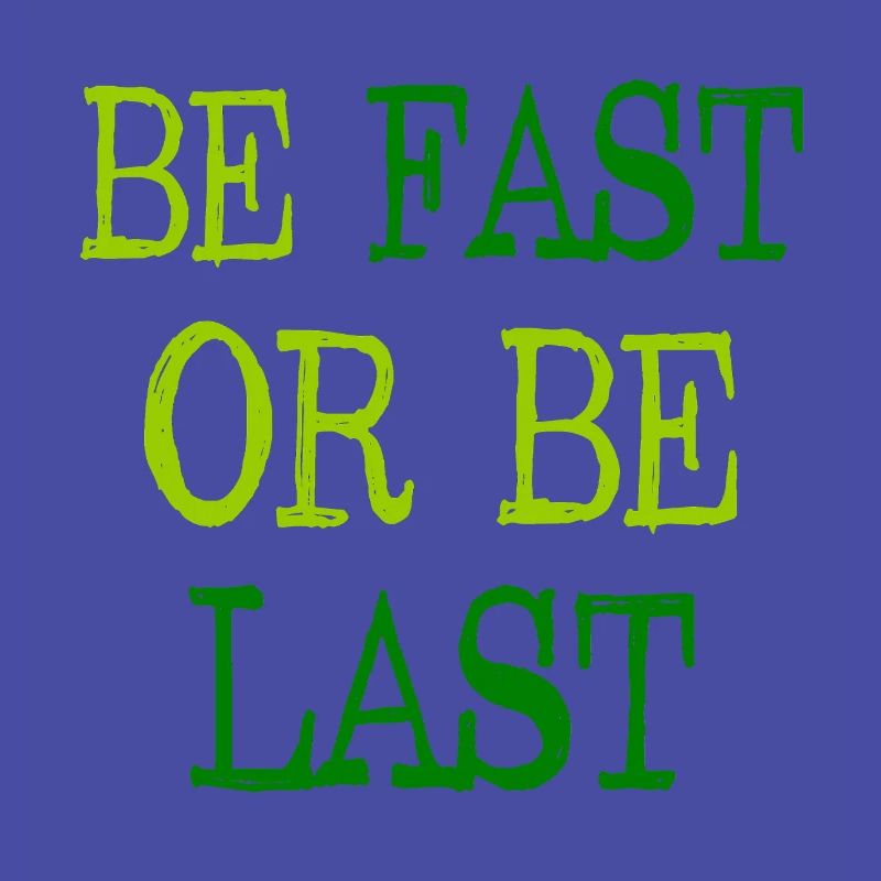 Be fast or be last - Sei schnell oder sei Letzter