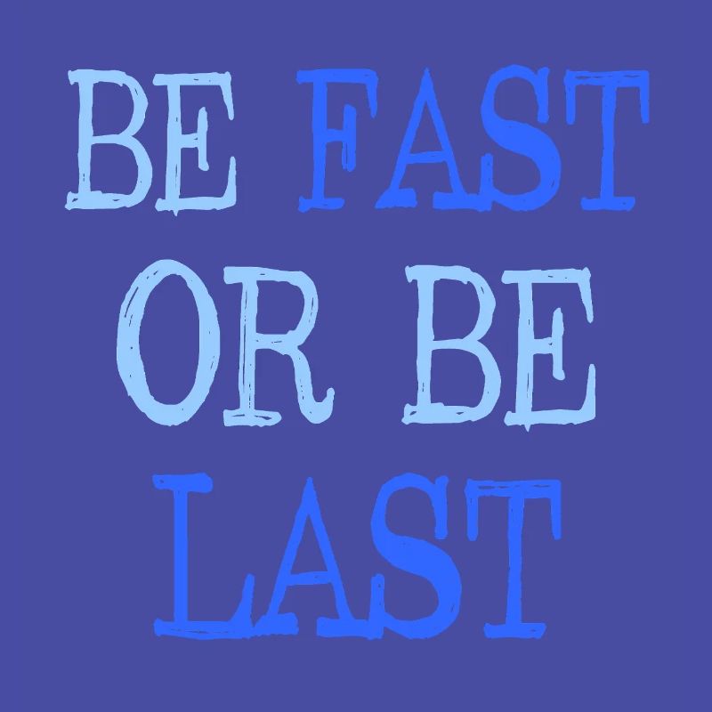 Be fast or be last - Sei schnell oder sei Letzter