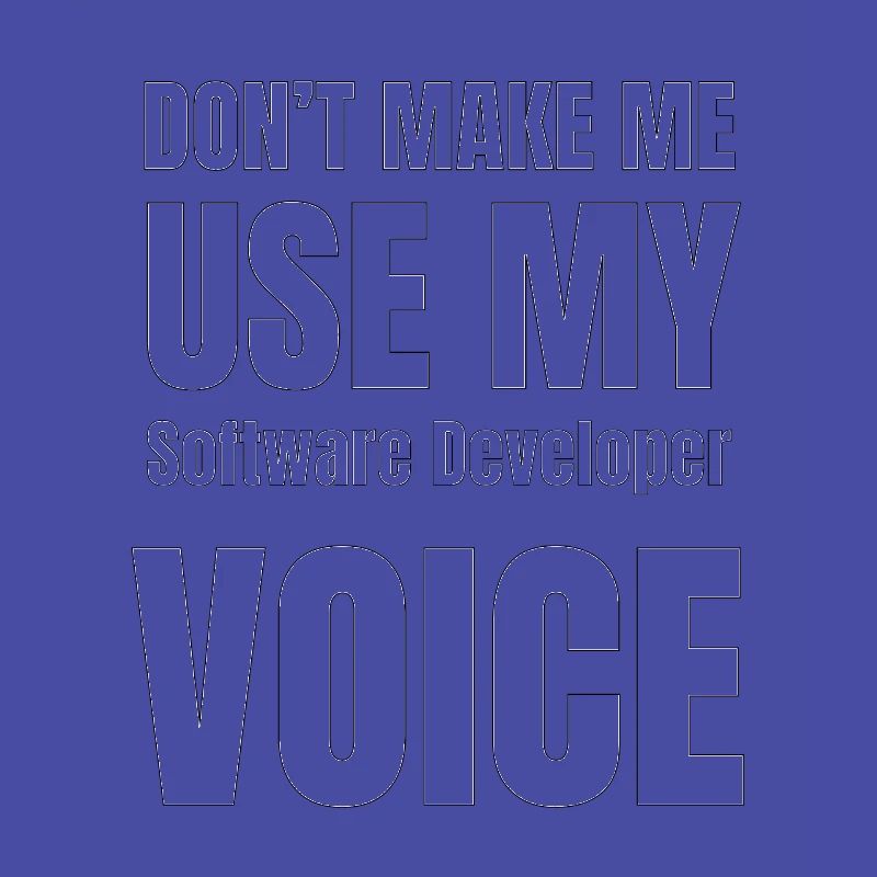 Don't Make Me Use My Software Developer Voice