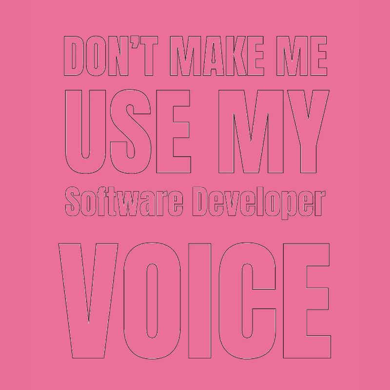 Don't Make Me Use My Software Developer Voice