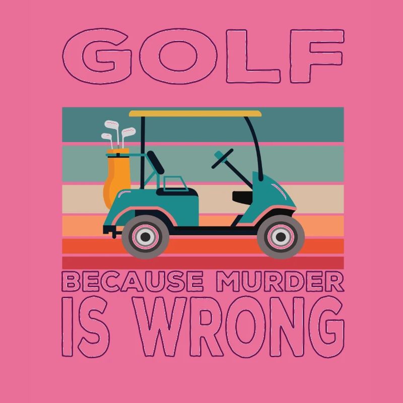 Golf because Murder is wrong Golf saying