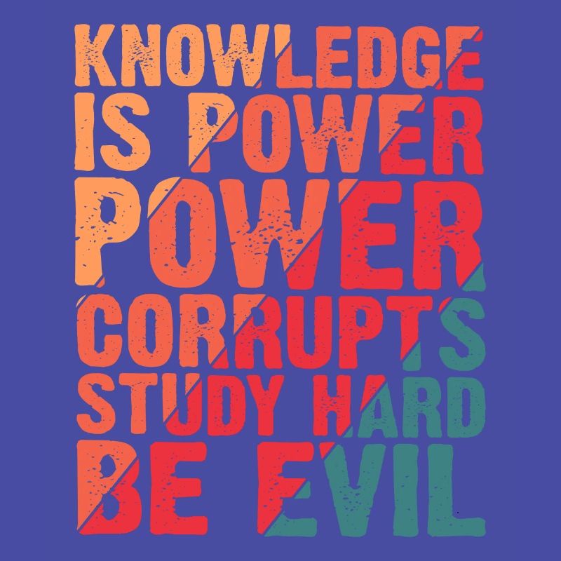 Knowledge Is Power Corrupt Study Hard Be Evil 4