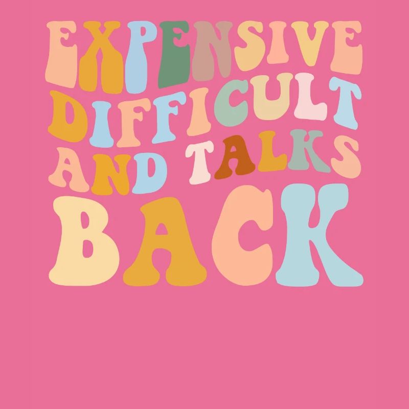 Expensive Difficult And Talks Back