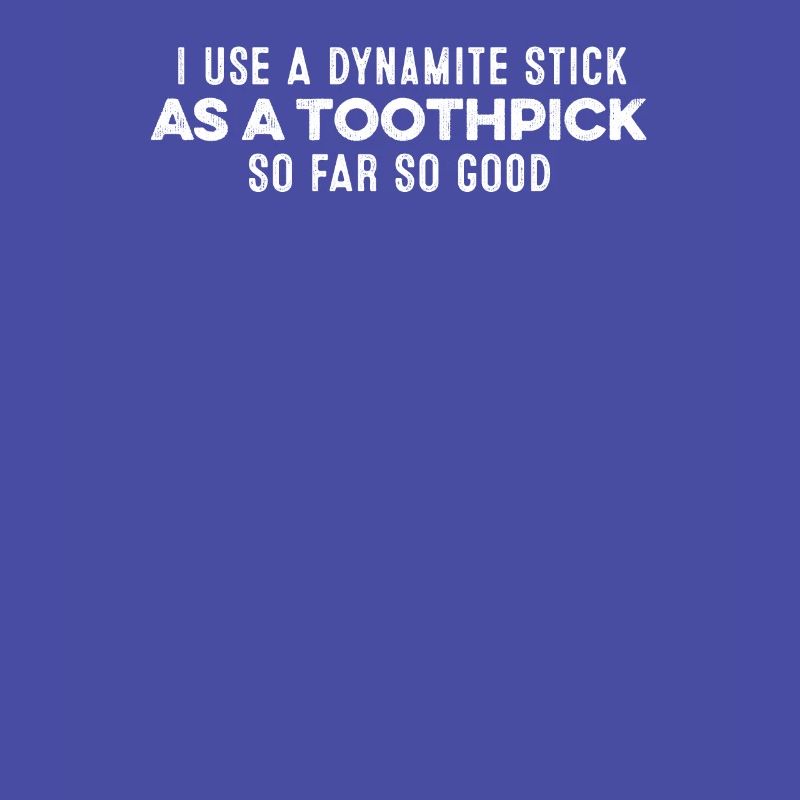 J’utilise un bâton de dynamite comme un cure-dent Humour cool
