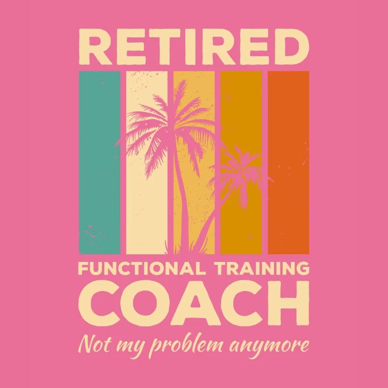 Retired Functional Training Coach Not My Problem