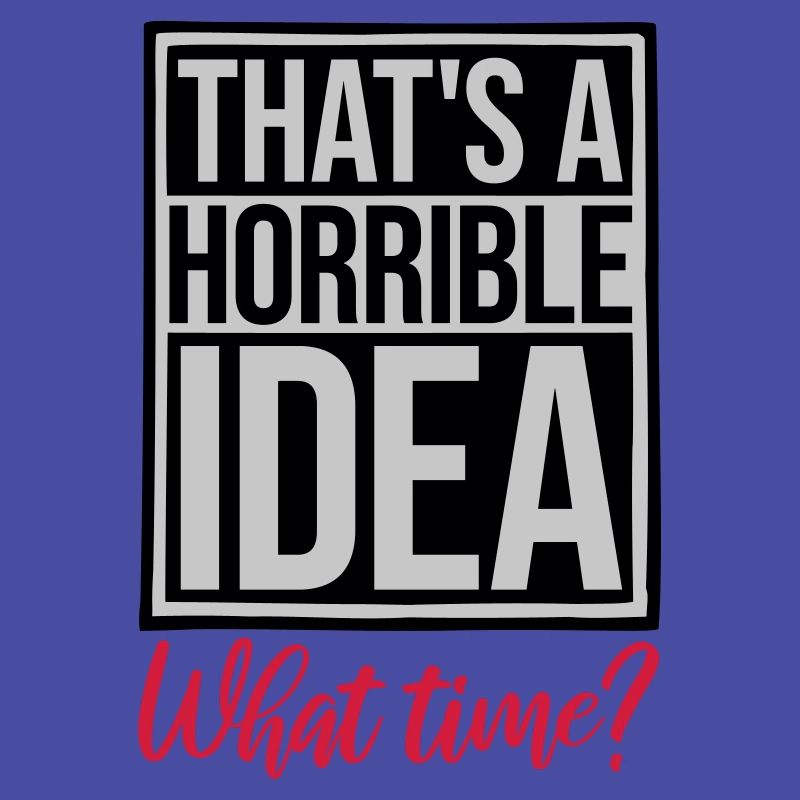 Thats a horrible Idea