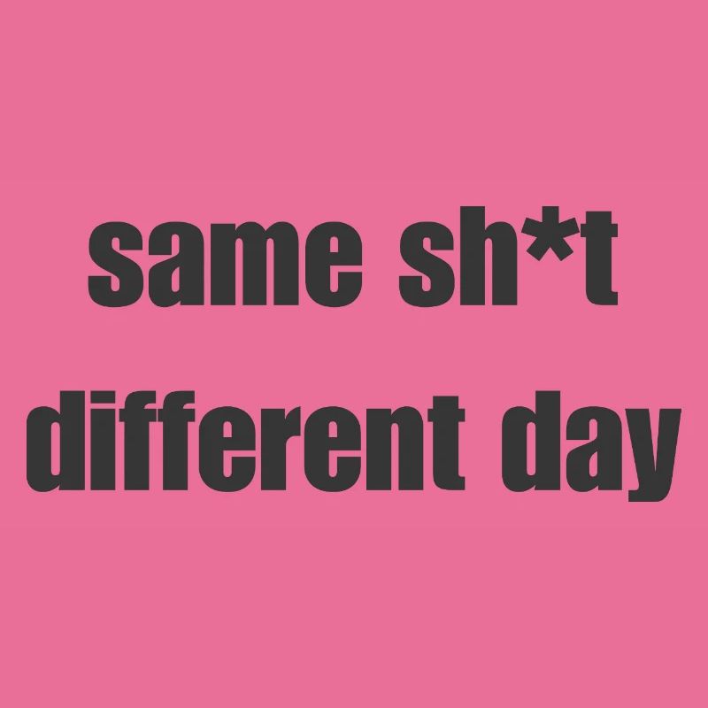 Same Shit Different Day – Sarcastic Statement